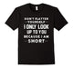 Don'T Flatter Yourself I Only Look Up To You Short T-Shirt