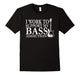 Bassist T Shirt Gift-I Work To Support My Bass Addiction