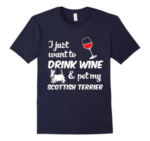 I Just Want To Drink Wine & Pet My Scottish Terrier Funny Dog Lover T-Shirt