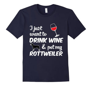 I Just Want To Drink Wine & Pet My Rottweiler Funny Dog Lover T-Shirt