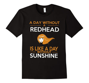 Day Without A Redhead Is Like Without Sunshine Shirt