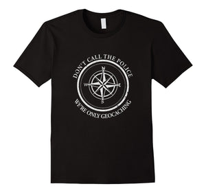 Don'T Call The Police We'Re Only Geocaching Tshirt