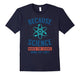 Because Science March For Science April 22Nd T-Shirt