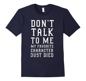 Don'T Talk To Me My Favorite Character Just Died Funny Shirt