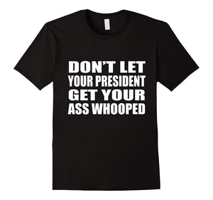 Don'T Let Your President Get Your Ass Whooped T-Shirt