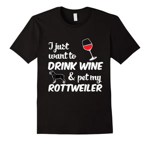 I Just Want To Drink Wine & Pet My Rottweiler Funny Dog Lover T-Shirt