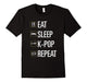 Eat Sleep K-Pop Repeat T Shirt