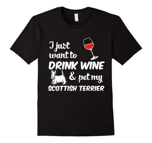 I Just Want To Drink Wine & Pet My Scottish Terrier Funny Dog Lover T-Shirt