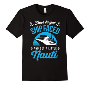Cruise Shirt - Cruise Time To Get Ship Faced Shirt