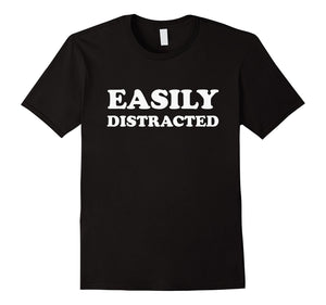 Easily Distracted Shirt