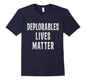 Deplorables Lives Matter T Shirt Funny Political Sarcasm