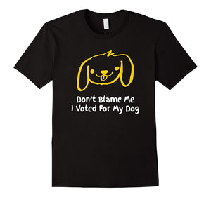 Don'T Blame Me I Voted For My Dog