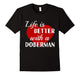 Doberman Life Is Better With A Doberman Dog T-Shirt