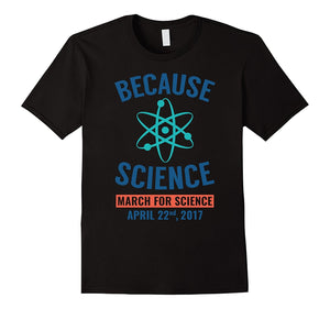 Because Science March For Science April 22Nd T-Shirt