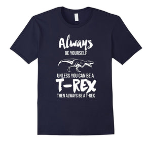 Always Be Yourself Unless You Can Be A T-Rex Gift Tshirt