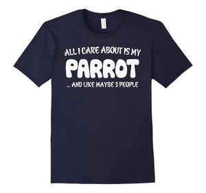 All I Care About Is My Parrot & Like Maybe 3 People T-Shirts