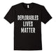 Deplorables Lives Matter T Shirt Funny Political Sarcasm