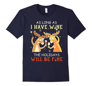 As Long As I Have Wine The Holidays Will Be Fine T Shirt