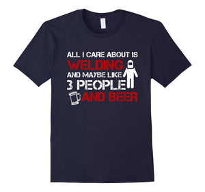 All I Care About Is Welding And Beer Welders T Shirts