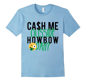 Cash Me Outside Howbow Dah T-Shirt Catch Me Ousside