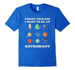 Forget Princess I Want To Be An Astronaut T-Shirt
