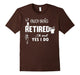 Enjoy Being Retired Oh Wait Yes I Do Tshirt