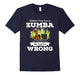 Either You Love Zumba Or You'Re Wrong Dance Music Shirt