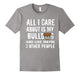 All I Care About Is My Bulldog Funny T-Shirt