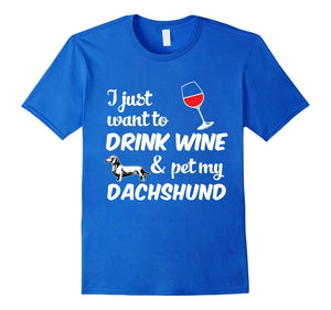 I Just Want To Drink Wine & Pet My Dachshund Funny Dog Lover T-Shirt