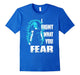I Fight What You Fear
