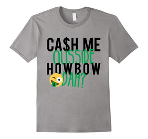 Cash Me Outside Howbow Dah T-Shirt Catch Me Ousside