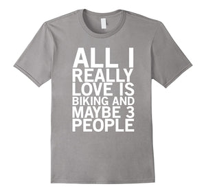 All I Really Love Is Biking And Maybe 3 People Funny T-Shirt