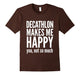 Decathlon Makes Me Happy You Not So Much T-Shirt