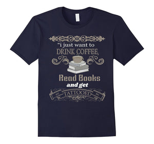 Drink Coffee Read Books And Get Tattooed T Shirt