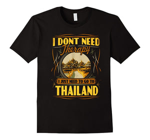 I Do Not Need Therapy I Just Need To Go To Thailand Tshirt