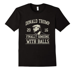 Donald Trump - Finally Someone With Balls T-Shirt