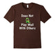 Does Not Play Well With Others Funny Dinosaur T-Shirt