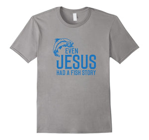 Even Jesus Had A Fish Story Fisherman Fishing Christian Tee