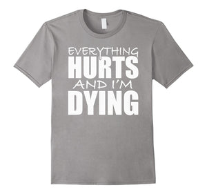 Everything Hurts & I Am Dying Running Tshirts With Funny Say