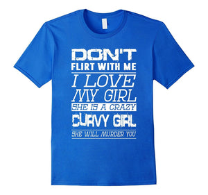 Don'T Flirt With Me I Love My Girl She Is A Crazy Curvy Girl