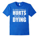 Everything Hurts & I Am Dying Running Tshirts With Funny Say