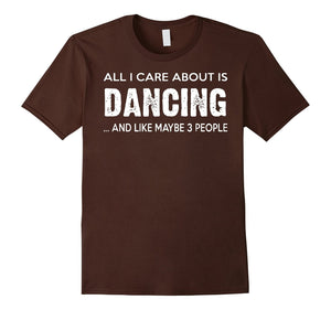 All I Care About Dancing And Like Maybe 3 People Tshirt