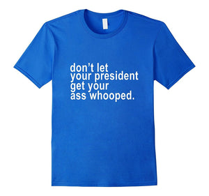 Don'T Let Your President Get Your Ass Whooped Shirt