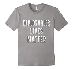 Deplorables Lives Matter T Shirt Funny Political Sarcasm