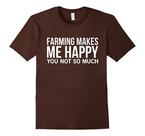 Farming Makes Me Happy You Not So Much Cool Funny T-Shirt