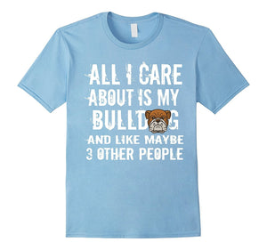 All I Care About Is My Bulldog Funny T-Shirt