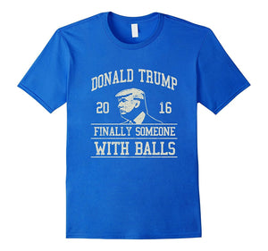 Donald Trump - Finally Someone With Balls T-Shirt