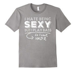 Bass T Shirt I'M Sexy I Can'T Help It Bass Player Gift