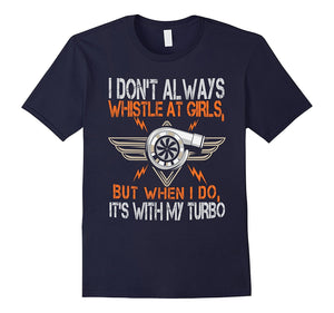 I Don'T Always Whistle At Girls But I Do With Turbo T-Shirt