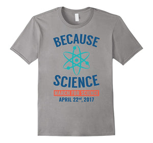 Because Science March For Science April 22Nd T-Shirt